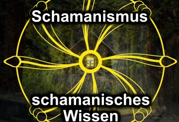 Was bedeutet allgemeinhin Schamanismus und was ist „schamanisches Wissen“